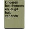 Kinderen beschermen en jeugd hulp verlenen by Afra Groen