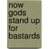 Now gods stand up for bastards