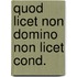 Quod licet non domino non licet cond.