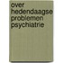 Over hedendaagse problemen psychiatrie