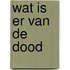Wat is er van de dood