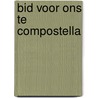 Bid voor ons te compostella door Pierre Barret