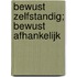 Bewust zelfstandig; bewust afhankelijk