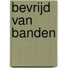 Bevrijd van banden door Wilkin van de Kamp