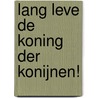 Lang leve de koning der konijnen! by W.J. de Vries