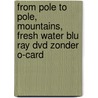 From Pole to Pole, Mountains, Fresh Water Blu Ray DVD zonder O-card door Onbekend