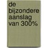 De bijzondere aanslag van 300%
