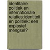 Identitaire politiek en internationale relaties:Identiteit en politiek: een explosief mengsel? by An Ghys