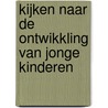 Kijken naar de ontwikkling van jonge kinderen door S. Goorhuis