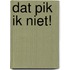 Dat pik ik niet!