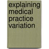 Explaining medical practice variation by J.D. de Jong