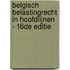 Belgisch Belastingrecht in Hoofdlijnen - 16de editie