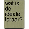 Wat is de ideale leraar? by H. van Gennip