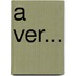 A Ver...