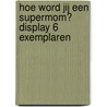 Hoe word jij een supermom? display 6 exemplaren door V. Ewbank-Reijs