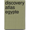 Discovery Atlas Egypte by Unknown