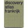 Discovery Atlas Frankrijk by Unknown