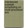 Interleaved subtask scheduling on multi-processor soc by Z. Ma
