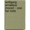 Wolfgang Amadeus Mozart - Cosi Fan Tutte door Onbekend