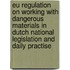 EU regulation on working with dangerous materials in Dutch national legislation and daily practise