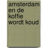 Amsterdam en de koffie wordt koud door B. Rensink