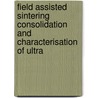 Field assisted sintering consolidation and characterisation of ultra by S. Kandukuri