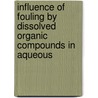 Influence of fouling by dissolved organic compounds in aqueous by L. Braeken