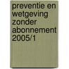 Preventie en wetgeving zonder abonnement 2005/1 by Unknown