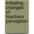Initiating Changes of Teachers Perception