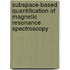 Subspace-based quantification of magnetic resonance spectroscopy