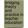 Bridging Theory and Practice in Teacher Education door Mary Gordon