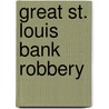 Great St. Louis Bank Robbery by Unknown