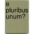 E pluribus unum?