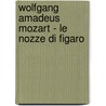 Wolfgang Amadeus Mozart - Le Nozze di Figaro door Onbekend