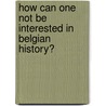 How can one not be interested in Belgian history? door M. Reynebeau