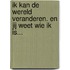 Ik kan de wereld veranderen. En jij weet wie ik is...