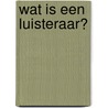 Wat is een luisteraar? door S. van Maas