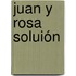 Juan y Rosa Soluión