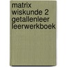 Matrix Wiskunde 2 Getallenleer Leerwerkboek door Onbekend