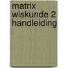 Matrix Wiskunde 2 Handleiding door Onbekend