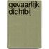 Gevaarlijk dichtbij