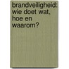 Brandveiligheid: wie doet wat, hoe en waarom? door M. van den Berg