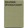 KLEURBLOK: DINOSAURUSSEN door Onbekend