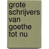 Grote schrijvers van Goethe tot nu by Anthonya Visser