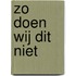 ZO DOEN WIJ DIT NIET