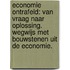 Economie ontrafeld: van vraag naar oplossing. Wegwijs met bouwstenen uit de economie.