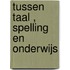 Tussen taal , spelling en onderwijs