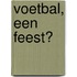 Voetbal, een feest?