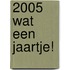 2005 Wat een jaartje!