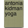 Antonia Kidman Yoga door Onbekend